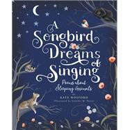 A Songbird Dreams of Singing Poems about Sleeping Animals by Hosford, Kate; Potter, Jennifer M., 9780762467143