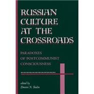 Russian Culture At The Crossroads: Paradoxes Of Postcommunist Consciousness by N Shalin,Dmitri, 9780813327143