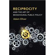 Reciprocity and the Art of Behavioural Public Policy by Oliver, Adam, 9781108727143