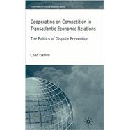 Cooperating on Competition in Transatlantic Economic Relations The Politics of Dispute Prevention by Damro, Chad, 9781403987143