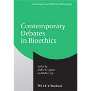Contemporary Debates in Bioethics by Caplan, Arthur L.; Arp, Robert, 9781444337143