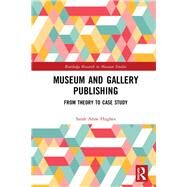 Museum and Gallery Publishing: From Theory to Case Study by Hughes,Sally, 9781472437143