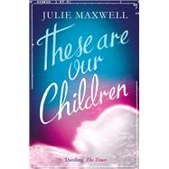 These Are Our Children by Maxwell, Julie, 9781780877143