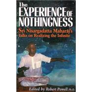 The Experience of Nothingness Sri Nisargadatta Maharaj's Talks on Realizing the Infinite by Maharaj, Nisargadatta; Powell, Robert, 9781884997143