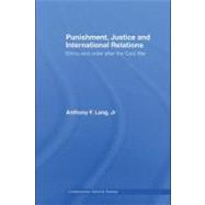 Punishment, Justice and International Relations: Ethics and Order After the Cold War by Lang, Anthony F., Jr., 9780203927144