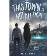 This Town Is Not All Right by Krys, M. K., 9780593097144