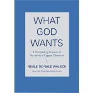 What God Wants A Compelling Answer to Humanity's Biggest Question by Walsch, Neale Donald, 9780743267144