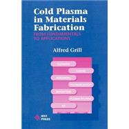 Cold Plasma Materials Fabrication From Fundamentals to Applications by Grill, Alfred, 9780780347144