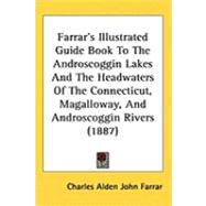 Farrar's Illustrated Guide Book to the Androscoggin Lakes and the Headwaters of the Connecticut, Magalloway, and Androscoggin Rivers by Farrar, Charles Alden John, 9781437257144