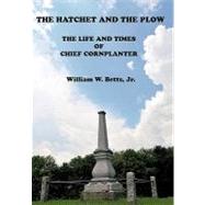 The Hatchet and the Plow: The Life and Times of Chief Cornplanter by Betts, William W., Jr., 9781450267144