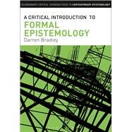 A Critical Introduction to Formal Epistemology by Bradley, Darren, 9781780937144