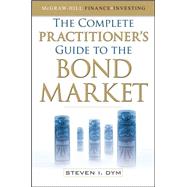 The Complete Practitioner's Guide to the Bond Market by Dym, Steven, 9780071637145