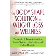 The Body Shape Solution to Weight Loss and Wellness The Apples & Pears Approach to Losing Weight, Living Longer, and Feeling Healthier by Savard, Marie; Svec, Carol, 9780743497145