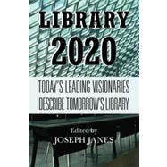 Library 2020 Today's Leading Visionaries Describe Tomorrow's Library by Janes, Joseph, 9780810887145