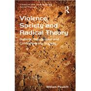 Violence, Society and Radical Theory: Bataille, Baudrillard and Contemporary Society by Pawlett,William, 9781138267145