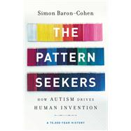 The Pattern Seekers How Autism Drives Human Invention by Baron-Cohen, Simon, 9781541647145
