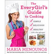 The EveryGirl's Guide to Cooking Simple, Delicious, Healthy...with a Few Splurges!: A Cookbook by MENOUNOS, MARIA, 9780804177146