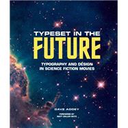 Typeset in the Future Typography and Design in Science Fiction Movies by Addey, Dave; Seitz, Matt Zoller, 9781419727146