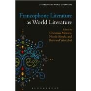 Francophone Literature As World Literature by Moraru, Christian; Beebee, Thomas Oliver; Simek, Nicole; Westphal, Bertrand, 9781501347146