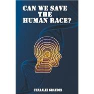 Can We Save the Human Race? by Graydon, Charalee; Varela, Xesus, 9781517427146