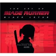 The Art of Blade Runner: Black Lotus by Kelts, Roland, 9781789097146