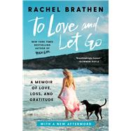 To Love and Let Go A Memoir of Love, Loss, and Gratitude by Brathen, Rachel, 9781982117146