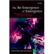 The Re-Emergence of Emergence The Emergentist Hypothesis from Science to Religion by Clayton, Philip; Davies, Paul, 9780199287147