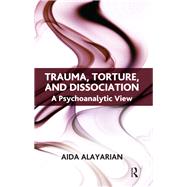 Trauma, Torture and Dissociation by Alayarian, Aida, 9780367107147