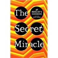 The Secret Miracle The Novelist's Handbook by Alarcon, Daniel, 9780805087147