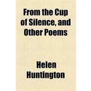 From the Cup of Silence: And Other Poems by Huntington, Helen, 9781154537147