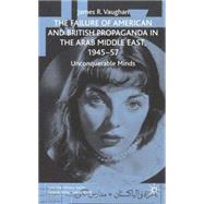 The Failure of American and British Propaganda in the Middle East, 1945-1957 Unconquerable Minds by Vaughan, James, 9781403947147