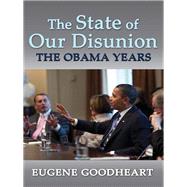The State of Our Disunion: The Obama Years by Goodheart,Eugene, 9781412857147
