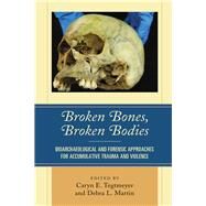 Broken Bones, Broken Bodies Bioarchaeological and Forensic Approaches for Accumulative Trauma and Violence by Tegtmeyer, Caryn E.; Martin, Debra L.; Banks, Petra; Bartelink, Eric J.; Boyd, Derek A.; Crandall, John J.; Davenport, Michelle; de la Cova, Carlina; Derrick, Sharon M.; Gazza, William O.; Harrod, Ryan P.; Judd, Margaret; Kincaid, Meaghan A.; King, Ryan;, 9781498547147