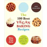 The 100 Best Vegan Baking Recipes Amazing Cookies, Cakes, Muffins, Pies, Brownies and Breads by Holechek Peters, Kris, 9781569757147