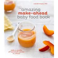 The amazing make-ahead baby food book by Barrangou, Lisa, Ph.D.; Scott, Erin, 9781607747147