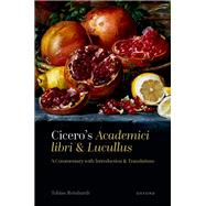 Cicero's Academici libri and Lucullus A Commentary with Introduction and Translations by Reinhardt, Tobias, 9780199277148