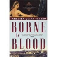 Borne in Blood A Novel of the Count Saint-Germain by Yarbro, Chelsea Quinn, 9780765317148