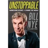 Unstoppable Harnessing Science to Change the World by Nye, Bill; Powell, Corey S., 9781250007148