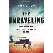 The Unraveling High Hopes and Missed Opportunities in Iraq by Sky, Emma, 9781610397148