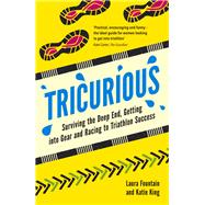 Tricurious Surviving the Deep End, Getting into Gear and Racing to Triathlon Success by Fountain, Laura; King, Katie, 9781849537148