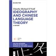 Ideography and Chinese Language Theory by Oneill, Timothy Michael, 9783110457148