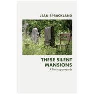 These Silent Mansions A life in graveyards by Sprackland, Jean, 9780099587149