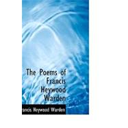 The Poems of Francis Heywood Warden by Warden, Francis Heywood, 9780554747149