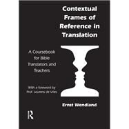 Contextual Frames of Reference in Translation: A Coursebook for Bible Translators and Teachers by Wendland,Ernst, 9781138157149