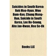 Suicides in South Kore : Roh Moo-Hyun, Woo Bum-Kon, Chung Mong-Hun, Suicide in South Korea, Lee Ho-Seong, Ahn Jae-Hwan, Heo Se-Uk by , 9781156807149