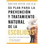Su plan para la prevencion y tratamiento natural de la escoliosis / Your Plan for Natural Scoliosis Prevention and Treatment by Lau, Kevin, 9781463707149