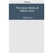 The Classic Works of William Penn by Penn, William, 9781502307149