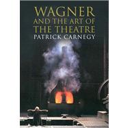 Wagner and the Art of the Theatre by Carnegy, Patrick, 9780300197150