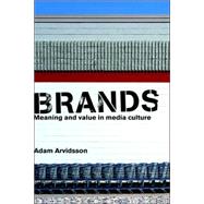 Brands: Meaning and Value in Media Culture by Arvidsson; Adam, 9780415347150