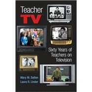 Teacher TV : Sixty Years of Teachers on Television by Dalton, Mary M., 9780820497150